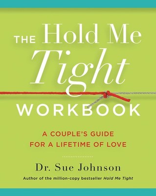 The Hold Me Tight Workbook: A Couple's Guide for a Lifetime of Love (The Dr....