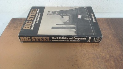 			Big Steel : Black Politics and Corporate Power in Gary, Indiana, 		