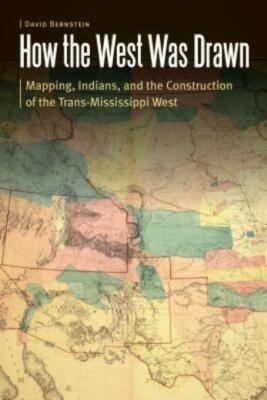 How The West Was Drawn: Mapping, Indians, And The Construction Of The Trans...