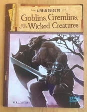 GOBLINS, GREMLINS AND OTHER WICKED CREATURES ~ SAUTTER ~ 2015 ~ A FIELD GUIDE TO