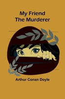 My Friend The Murderer | Arthur Conan Doyle | Taschenbuch | Englisch | 2024