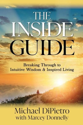 The Inside Guide Breaking Through to Intuitive Wisdom & Inspired Living Dipietro