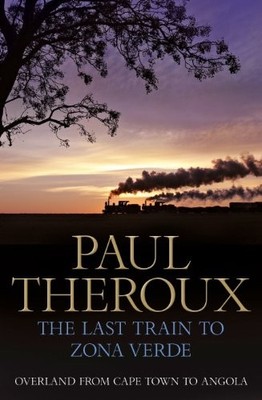 The Last Train to Zona Verde: Overland from Cape Town to Ang... by Theroux, Paul