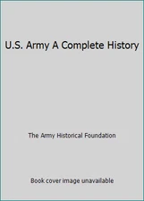U.S. Army A Complete History by The Army Historical Foundation