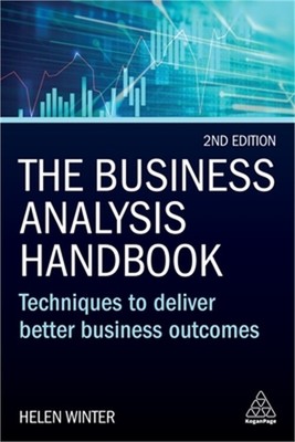 The Business Analysis Handbook: Techniques to Deliver Better Business Outcomes (