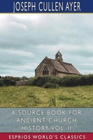 Joseph Cullen Ayer | A Source Book For Ancient Church History, Vol. Ii...