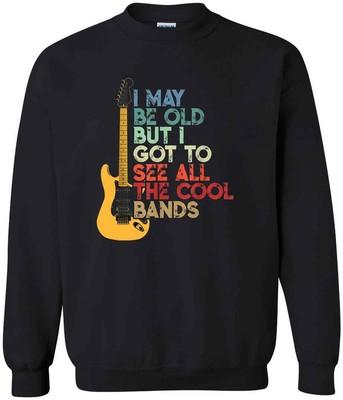 Band Shirt I May Be Old But I Got To See All The Cool Bands Rock Band Sweatshirt