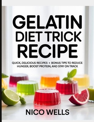 Gelatin Diet Trick Recipe: Quick, Delicious Recipes + Bonus Tips to Reduce Hunge