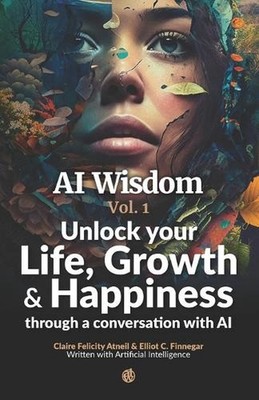 AI Wisdom Vol. 1: Unlocking Growth and Happiness through Artificial Intelligence