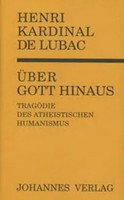 ÜBer Gott Hinaus | Die TragöDie Des Atheistischen Humanismus | Henri De Lubac