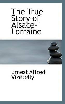 The True Story of Alsace-Lorraine by Vizetelly, Ernest Alfred