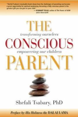 Conscious Parent : Transforming Ourselves, Empowering Our Children by Shefali...