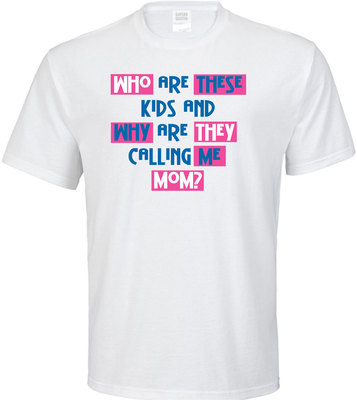 Who Are These Kids Calling Me Mom? T-Shirt  - Funny Family reunion Mother's Day