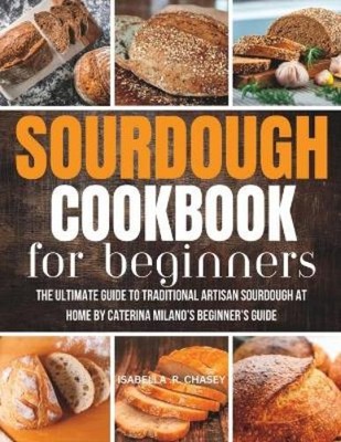 Isabella R Chasey Sourdough Cookbook For Beginners (Paperback)