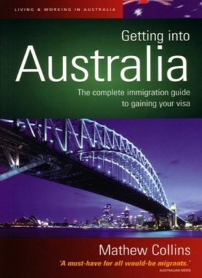 Getting Into Australia: The complete immigration guide to gainin