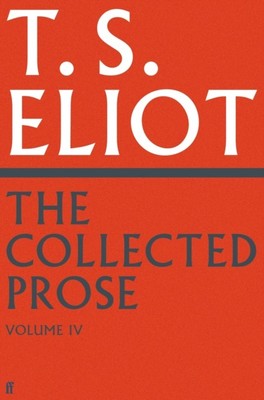 The Collected Prose of T.S. Eliot Volume 4 by T. S. Eliot (Hardback Book)