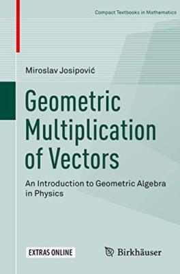 Geometric Multiplication of Vectors: An Introduction to Geometric Algebra in ...