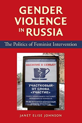Gender Violence in Russia: The Politics of Feminist Intervention, Johnson>!