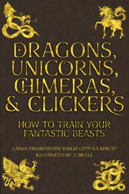 Baugh - Dragons Unicorns Chimeras and Clickers  How To Train Your F - E555z