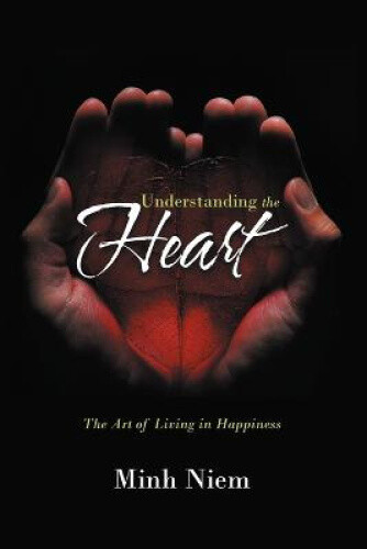 Thumbnail - Understanding The Heart: The Art Of Living In Happiness By Niem, Minh