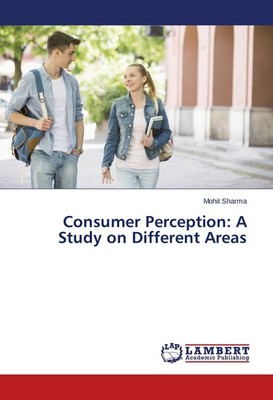 Consumer Perception: A Study on Different Areas Mohit Sharma