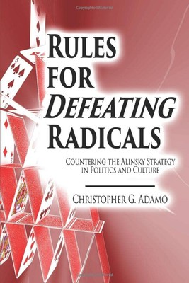 Rules for Defeating Radicals: Countering the Alinsky Strategy in Politics and C,