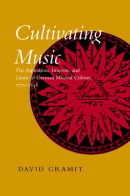 Cultivating Music: The Aspirations, Interests, and Limits, of German Musical