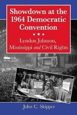 Showdown at the 1964 Democratic Convention: Lyndon Johnson, Mississippi and Civi