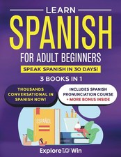 Learn Spanish For Adult Beginners: 3 Books in 1: Speak Spanish In 30 Days 