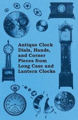 Anon. Antique Clock Dials, Hands, and Corner Pieces from Long Case (Taschenbuch)