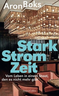 Starkstromzeit. Vom Leben in einem Staat, den es nicht mehr gibt Boks, Aron: