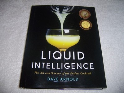 Liquid Intelligence : The Art and Science of the Perfect Cocktail Dave Arnold hc