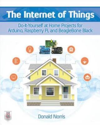 The Internet Of Things: Do-It-Yourself At Home Projects For Arduino, Raspbe...