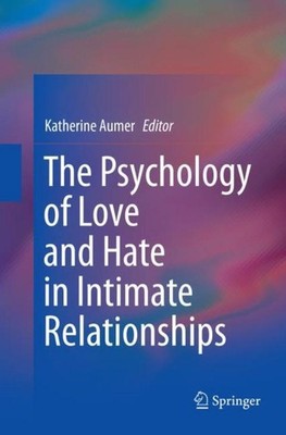The Psychology of Love and Hate in Intimate Relationships Katherine Aumer
