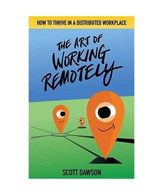 The Art of Working Remotely: How to Thrive in a Distributed Workplace: How to Th