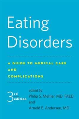Eating Disorders: A Guide to Medical Care and Complications by Philip S. Mehler