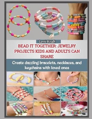Bead It Together: JEWELRY PROJECTS KIDS AND ADULTS CAN SHARE : Create dazzling b
