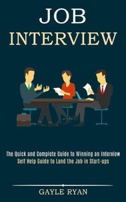 Job Interview: The Quick and Complete Guide to Winning an Interview (Self Help