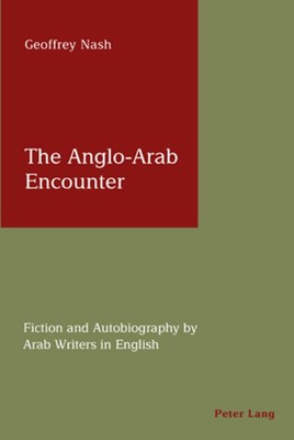 The Anglo-Arab Encounter: Fiction and Autobiography by Arab Writers in Engli...