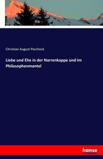 Liebe und Ehe in der Narrenkappe und im Philosophenmantel Christian August Pesch