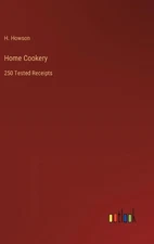 Home Cookery: 250 Tested Receipts by H. Howson Hardcover Book
