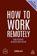 How to Work Remotely: Work Effectively, No Matte... 9781398606111 by Dale, Gemma
