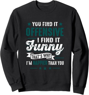You Find It Offensive I Find It Funny I'm Happier Unisex Crewneck Sweatshirt