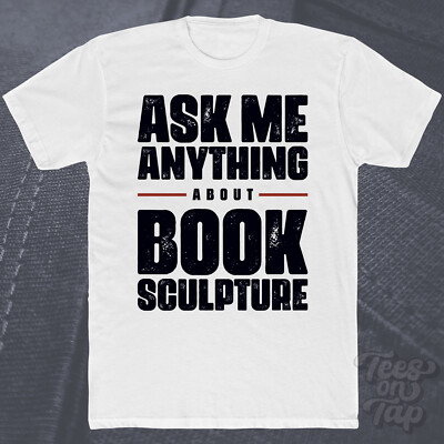 ASK ME ANYTHING ABOUT BOOK SCULPTURE T-SHIRT Kunst Kreativ Künstler Liebhaber Kunst