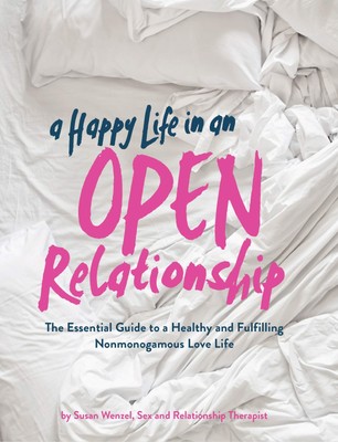 A Happy Life in an Open Relationship: The Essential Guide to a Healthy and F...
