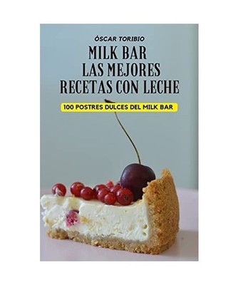 MILK BAR LAS MEJORES RECETAS CON LECHE, Óscar Toribio