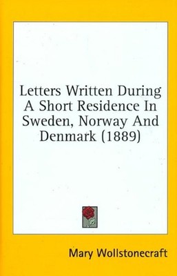 Letters Written During a Short Residence in Sweden, Norway and Denmark, Hardc...