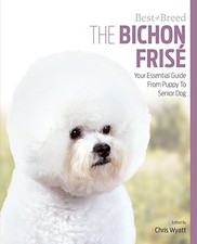 THE BICHON FRISE: YOUR ESSENTIAL GUIDE FROM PUPPY TO By Chris Wyatt **Mint**