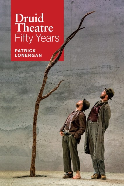 Druid Theatre Fifty Years by Patrick Lonergan (Hardback Book)