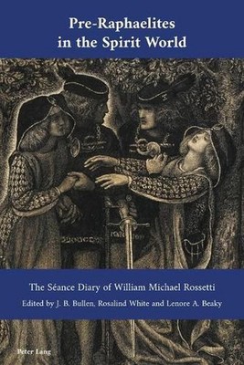 Pre-Raphaelites in the Spirit World: The S?ance Diary of William Michael Rossett